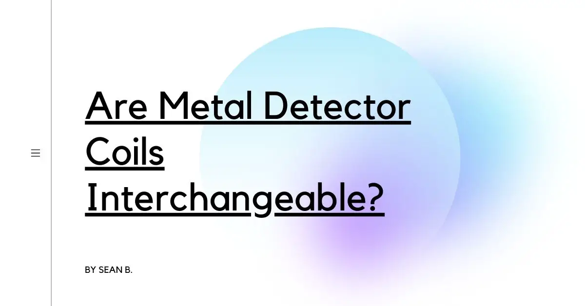 Are Metal Detector Coils Interchangeable?