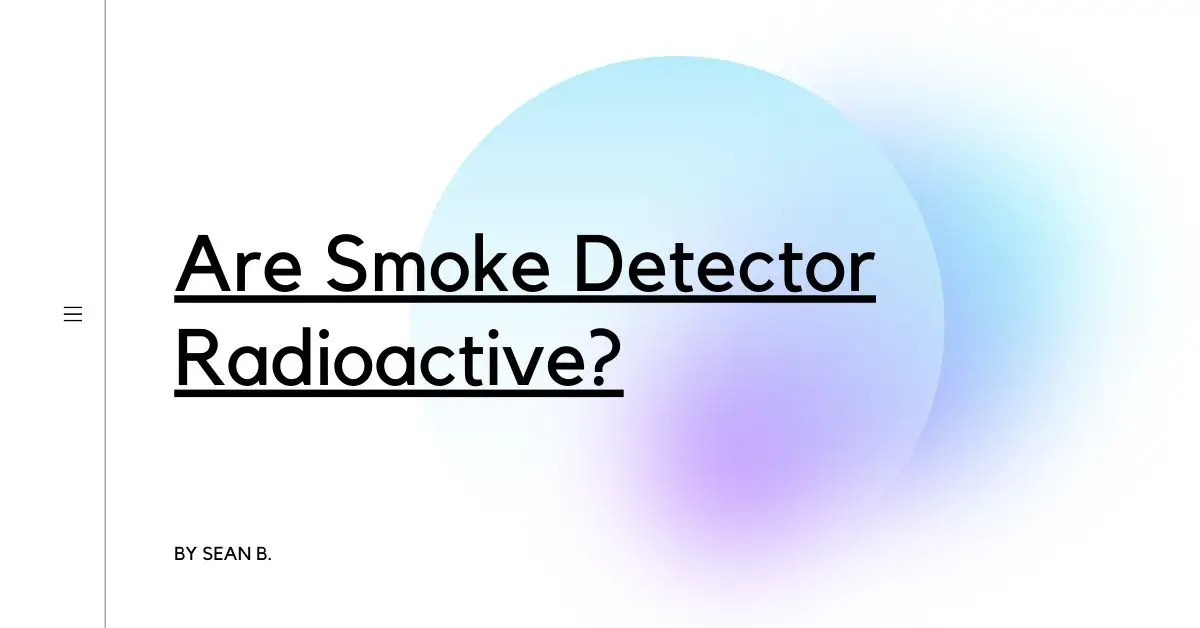 Are Smoke Detector Radioactive?