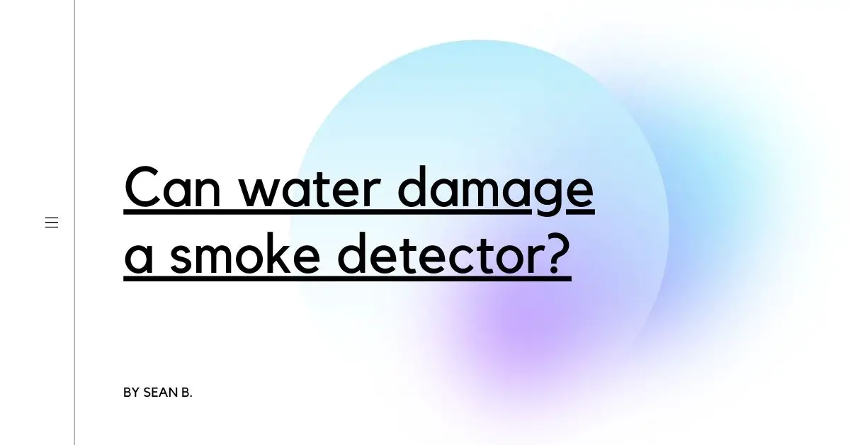 Can water damage a smoke detector?