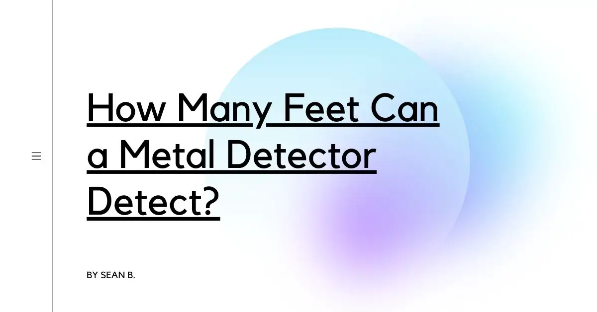 how-many-feet-can-a-metal-detector-detect-detectors-blog