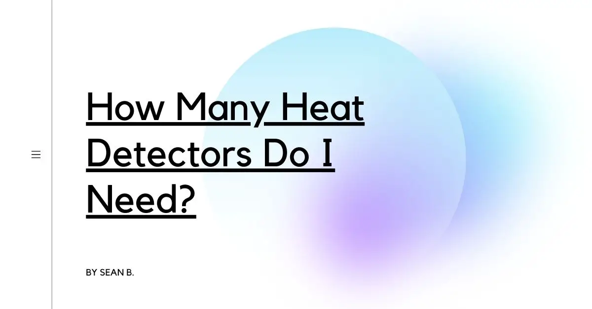 How Many Heat Detectors Do I Need?