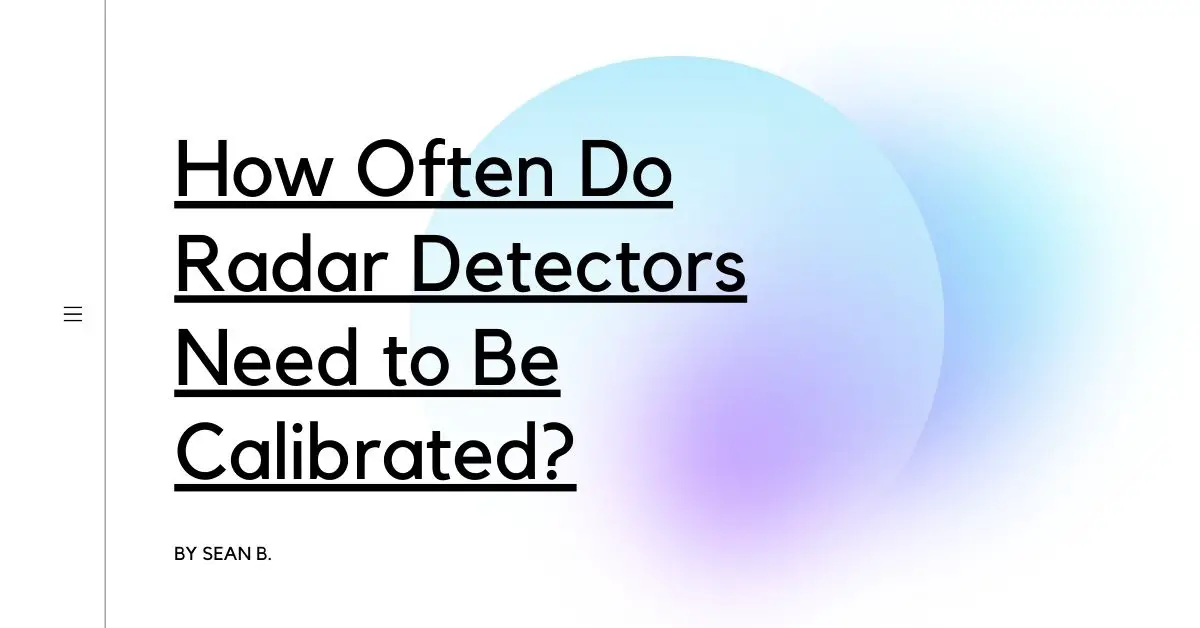How Often Do Radar Detectors Need to Be Calibrated?