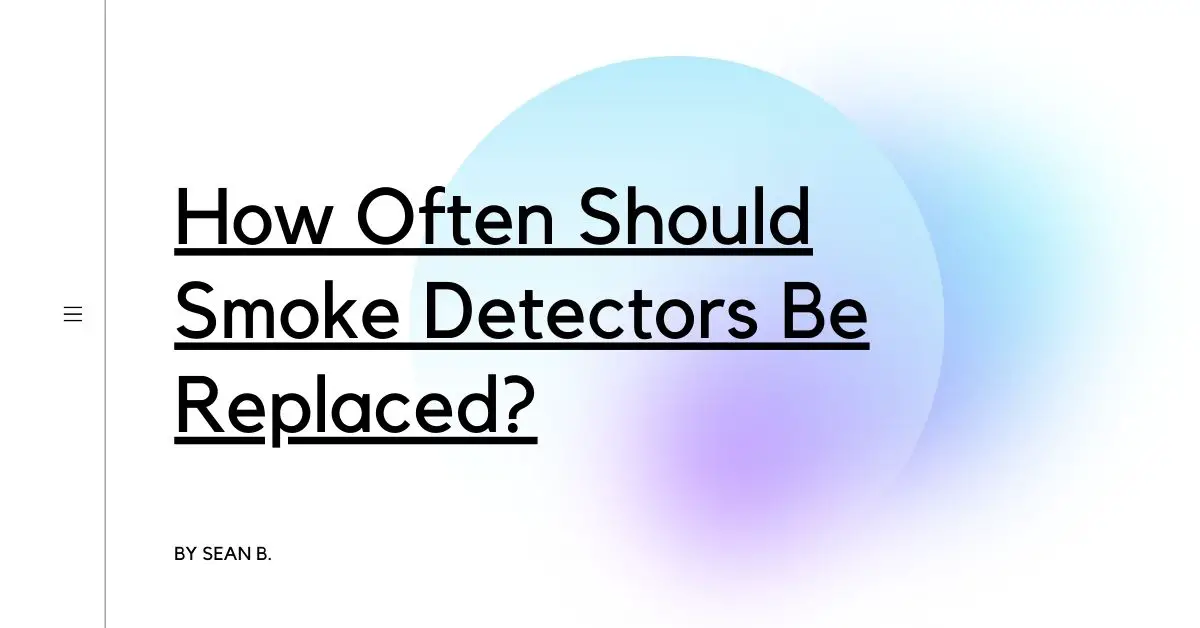 How Often Should Smoke Detectors Be Replaced?