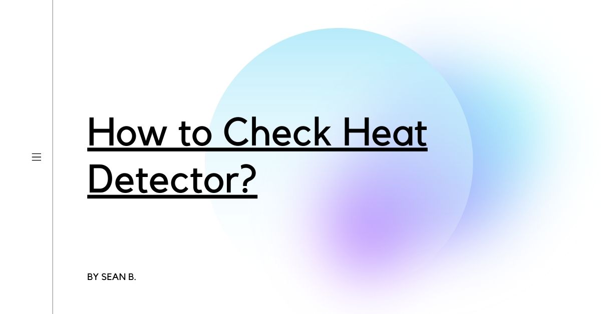 How to Check Heat Detector?