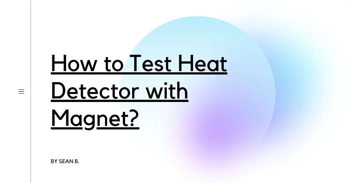 How to Test Heat Detector with Magnet?