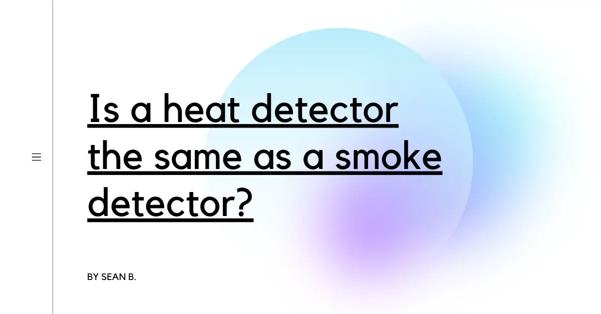 Is A Heat Detector The Same As A Smoke Detector Detectors Blog   Is A Heat Detector The Same As A Smoke Detector 