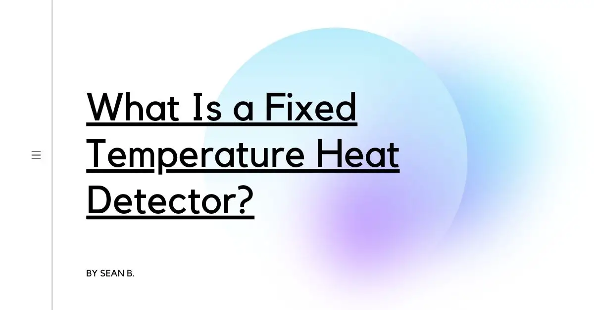 What Is a Fixed Temperature Heat Detector?