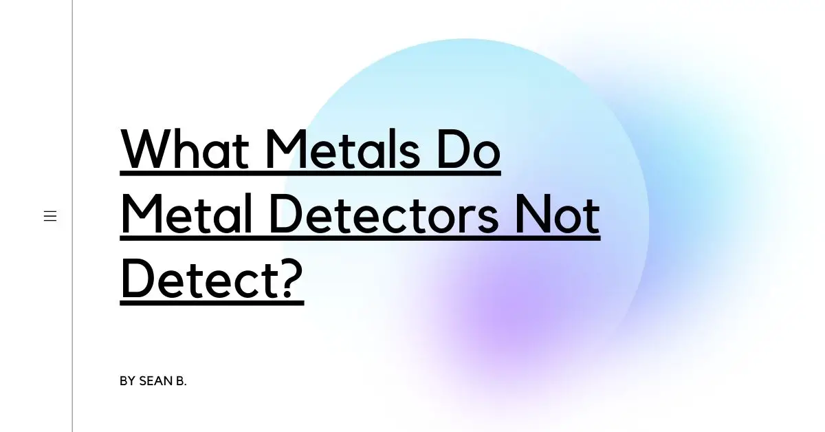 What Metals Do Metal Detectors Not Detect?