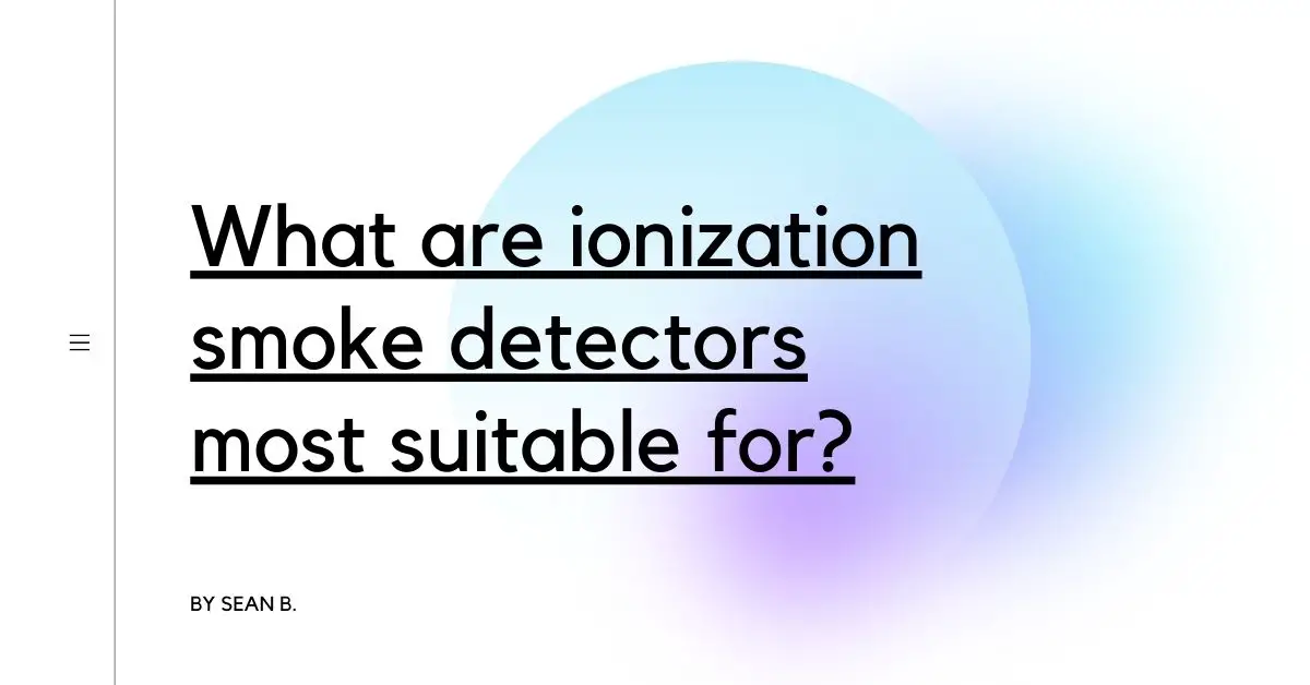 What are ionization smoke detectors most suitable for?