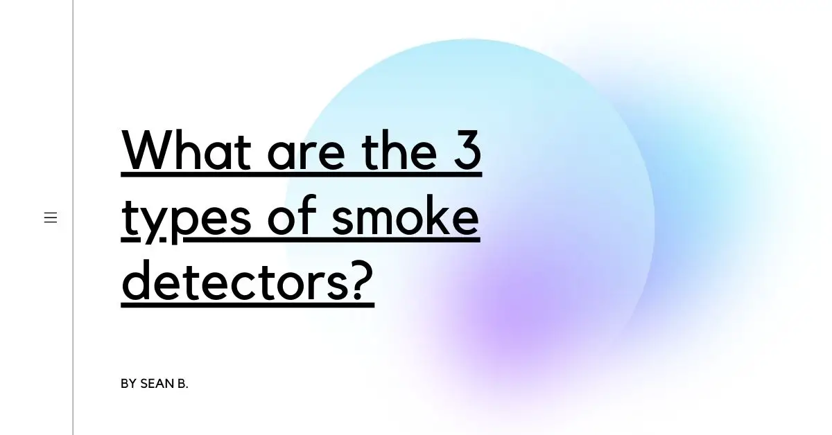 What are the 3 types of smoke detectors?