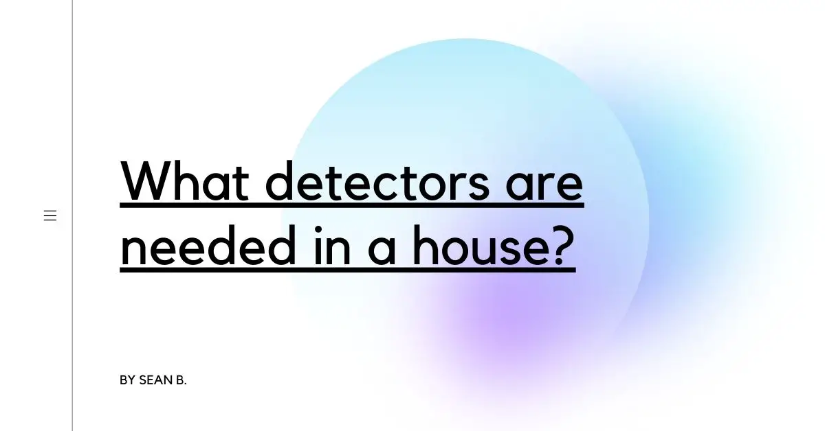 What detectors are needed in a house?