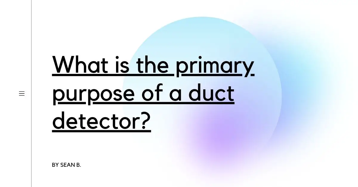 What is the primary purpose of a duct detector?