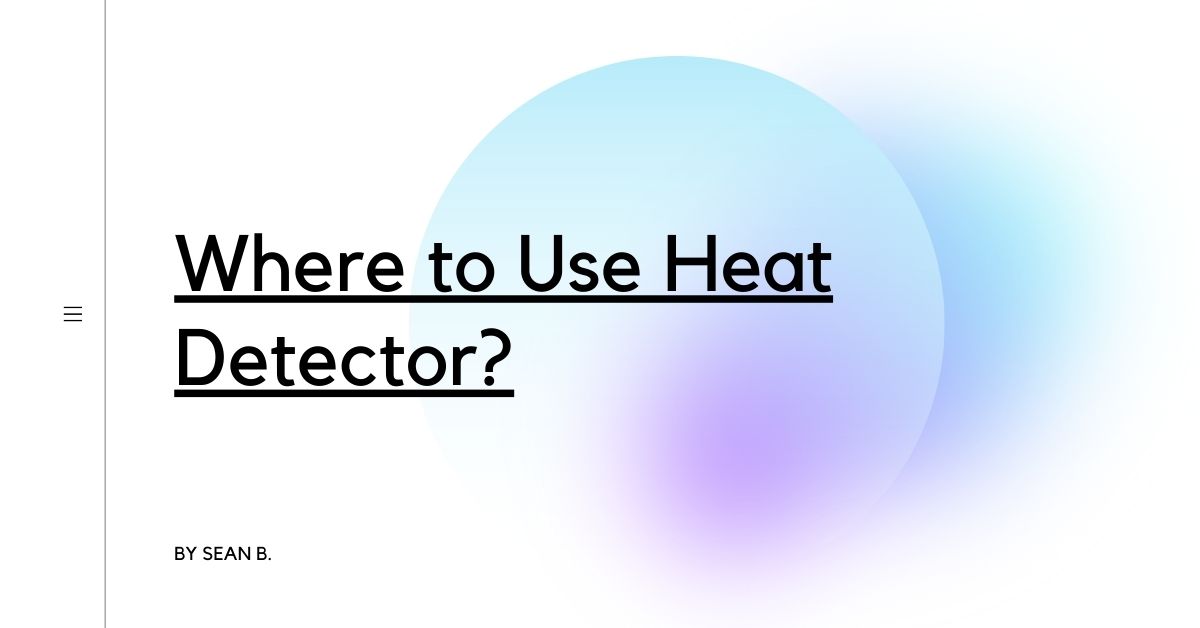 Where To Use Heat Detector Detectors Blog   Where To Use Heat Detector 