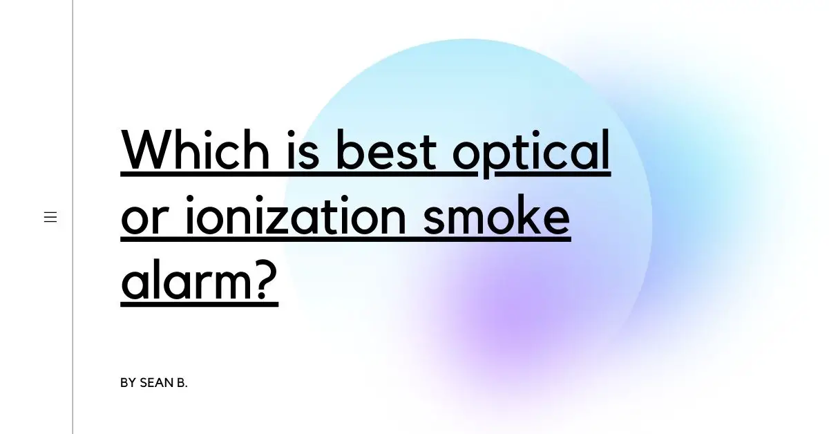 Which is the best optical or ionization smoke alarm?