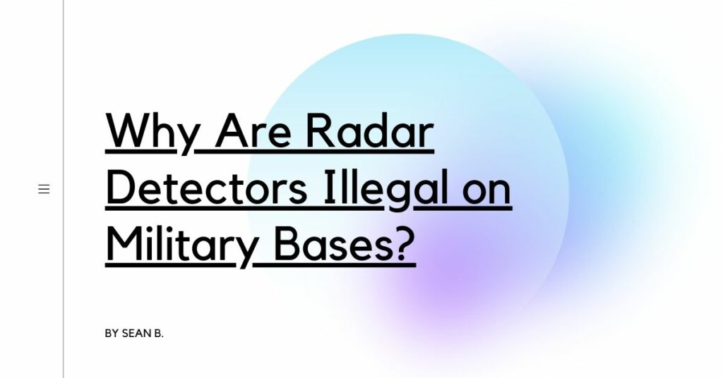 Why Are Radar Detectors Illegal on Military Bases? Detectors Blog