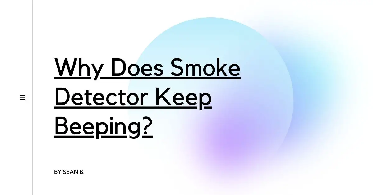 why-does-smoke-detector-keep-beeping-detectors-blog