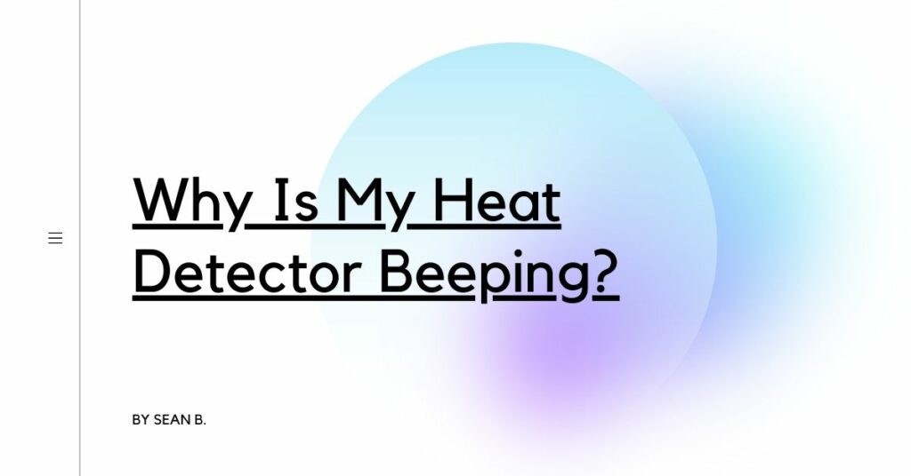 Why Is My Heat Detector Beeping? Detectors Blog