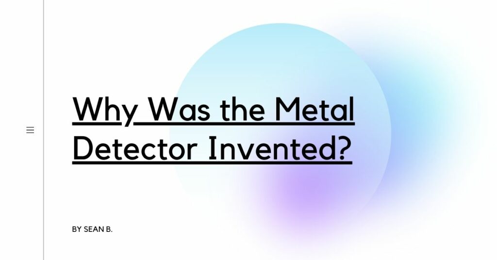 Why Was the Metal Detector Invented? Detectors Blog
