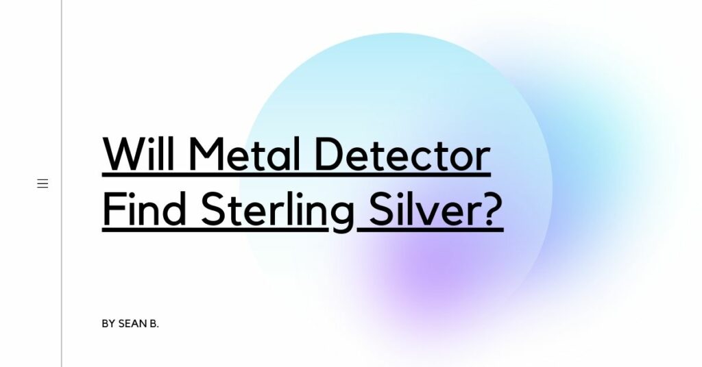 Will Metal Detector Find Sterling Silver? Detectors Blog