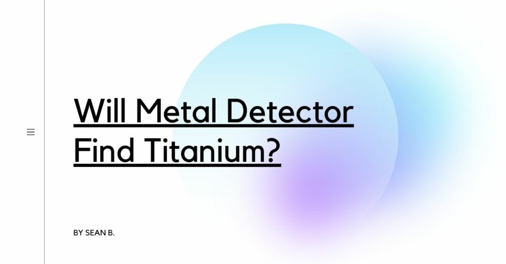 Is Titanium Detectable By a Metal Detector? Detectors Blog