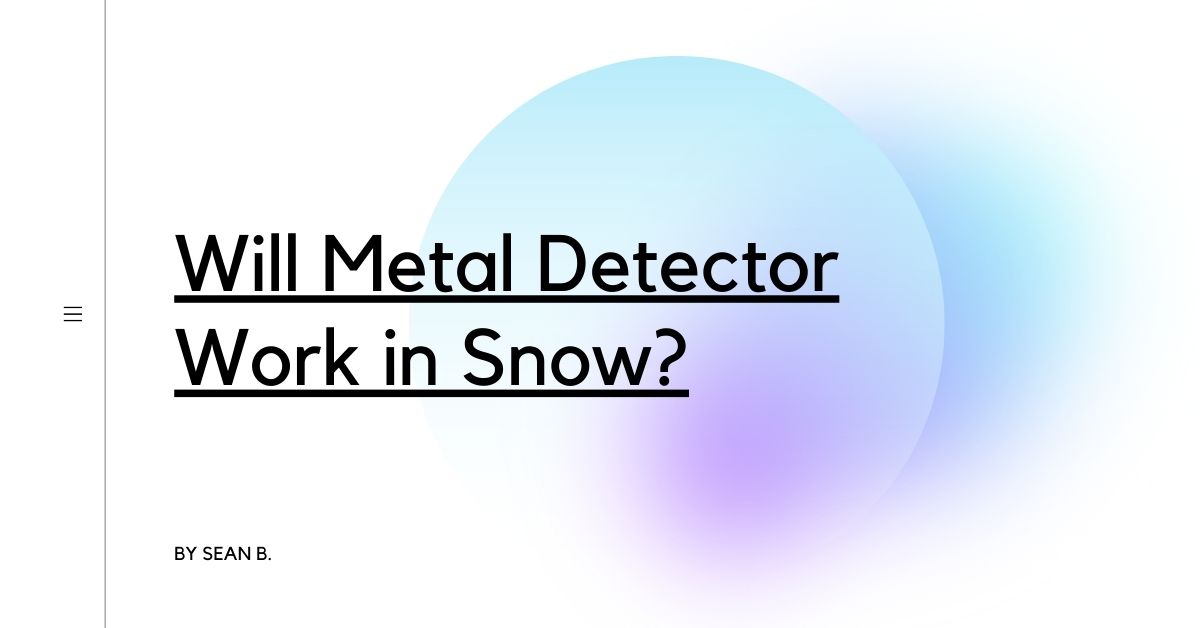 Will Metal Detector Work in Snow?